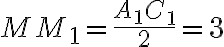 MM_{1} = \dfrac{A_{1}C_{1}}{2} = 3 MM_{1} = \dfrac{A_{1}C_{1}}{2} = 3