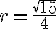 r = \frac{\sqrt{15}}{4}