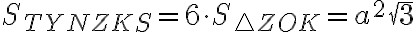 S_{TYNZKS} = 6 \cdot S_{{\triangle}{ZOK}} = a^2\sqrt{3}