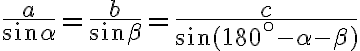 \displaystyle{\frac{a}{\sin \alpha}}= \displaystyle{\frac{b}{\sin \beta}}=\displaystyle{\frac{c}{\sin (180^{\circ}{-}\alpha{-}\beta)}} \displaystyle{\frac{a}{\sin \alpha}}= \displaystyle{\frac{b}{\sin \beta}}=\displaystyle{\frac{c}{\sin (180^{\circ}{-}\alpha{-}\beta)}}