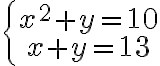  \left\{\begin{array}{c}x^2+y=10\\ x+y=13\end{array}\right.