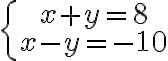 \left\{\begin{array}{c}x+y=8\\ x-y=-10\end{array}\right.