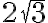  2\sqrt{3} 