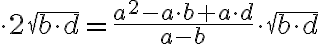 \cdot 2 \sqrt{b \cdot d}=\frac {a^2 -a \cdot b + a \cdot d}{a - b}\cdot \sqrt{b \cdot d}