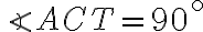  \angle{ACT} = 90^\circ 