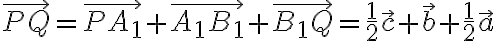 \vec{PQ}=\vec{PA_{1}}+\vec{A_{1}B_{1}}+\vec{B_{1}Q}=\frac{1}{2}\vec{c}+\vec{b}+\frac{1}{2}\vec{a}