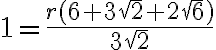 1=\frac{r(6+3\sqrt{2}+2\sqrt{6})}{3\sqrt{2}} 1=\frac{r(6+3\sqrt{2}+2\sqrt{6})}{3\sqrt{2}}