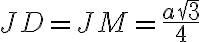 JD = JM = \frac{a\sqrt{3}}{4}