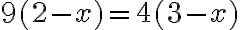 9(2-x)=4(3-x)