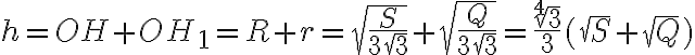 h=OH+OH_1=R+r=\sqrt{\frac{S}{3\sqrt{3}}} + \sqrt{\frac{Q}{3\sqrt{3}}}=\frac{\sqrt[4]{3}}{3}(\sqrt{S} + \sqrt{Q})