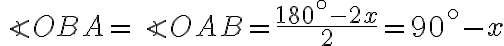 \angle OBA = \angle OAB = \dfrac{180^{\circ} -2x}{2} = 90^{\circ} - x