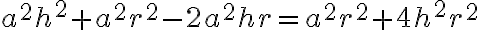a^2h^2+a^2r^2-2a^2hr=a^2r^2+4h^2r^2 a^2h^2+a^2r^2-2a^2hr=a^2r^2+4h^2r^2