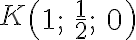 K \begin{pmatrix} 1; & \frac{1}{2}; & 0 \end{pmatrix}