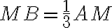 \displaystyle MB=\frac{1}{3}AM