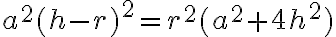 a^2(h-r)^2=r^2(a^2+4h^2)