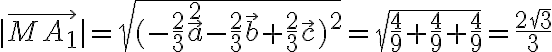 |\vec{M A_1}| = \sqrt{(- \frac{2}{3} \vec{a}^2 - \frac{2}{3} \vec{b} + \frac{2}{3} \vec{c})^2} = \sqrt{\frac{4}{9}+\frac{4}{9}+\frac{4}{9}} = \frac{2 \sqrt{3}}{3}