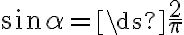 \sin\alpha=\ds{\frac{2}{\pi}}