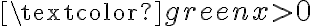 \textcolor {green} {x > 0}