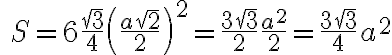 \ S=6\frac{\sqrt{3}}{4}\left(\frac{a\sqrt{2}}{2}\right)^2=\frac{3\sqrt{3}}{2}\frac{a^2}{2}=\frac{3\sqrt{3}}{4}a^2