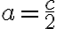 a= \frac{c}{2}