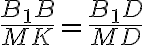 \dfrac{B_1B}{MK} = \dfrac{B_1D}{MD}