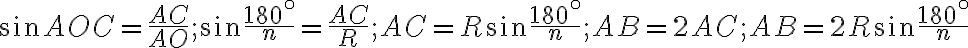 \sin{AOC}=\frac{AC}{AO}; \sin {\frac{180^\circ}{n}}=\frac{AC}{R}; AC=R\sin {\frac{180^\circ}{n}}; AB=2AC; AB=2R\sin {\frac{180^\circ}{n}}