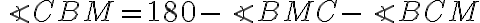 \angle CBM =180 - \angle BMC - \angle BCM
