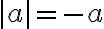 |a| = -a