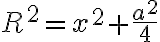 R^2 = x^2 + \dfrac{a^2}{4}