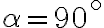 \alpha=90^{\circ}