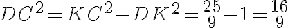 DC^{2}=KC^{2}-DK^{2}=\frac{25}{9}-1=\frac{16}{9} DC^{2}=KC^{2}-DK^{2}=\frac{25}{9}-1=\frac{16}{9}