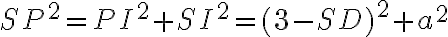 SP^2 = PI^2 + SI^2=(3 - SD)^2 + a^2 SP^2 = PI^2 + SI^2=(3 - SD)^2 + a^2