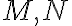 M, N