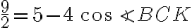 {\frac{9}{2}}=5-4\,{\cos\angle{BCK}}