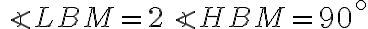 \angle LBM = 2 \angle HBM = 90^{ \circ}