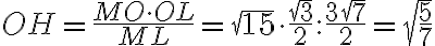 OH=\frac{MO\cdot OL}{ML}=\sqrt{15}\cdot \frac{\sqrt{3}}{2}: \frac{3\sqrt{7}}{2}=\sqrt{\frac{5}{7}}