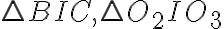 \triangle BIC, \triangle O_{2}IO_{3}