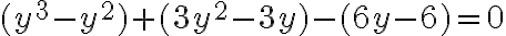 (y^3 -y^2 )+(3y^2 -3y)-(6y-6)=0