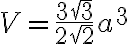 V = \frac{3\sqrt{3}}{2\sqrt{2}}a^{3} V = \frac{3\sqrt{3}}{2\sqrt{2}}a^{3}