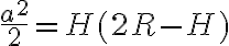 \frac{a^2}{2} =H(2R-H)
