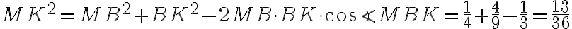  MK^2 = MB^2 + BK^2 - 2MB \cdot BK \cdot \cos{\angle{MBK}} = \frac{1}{4} + \frac{4}{9} - \frac{1}{3} = \frac{13}{36}