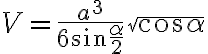 V = \dfrac{a^3}{6\sin{\dfrac{\alpha}{2}}}\sqrt{\cos{\alpha}}