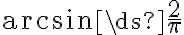 \arcsin \ds{\frac{2}{\pi}}
