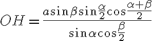 OH = \frac{a {\sin{\beta}}{\sin{\frac{\alpha}{2}}}{\cos{\frac{{\alpha}+ {\beta}}{2}}}}{\sin{\alpha}{\cos{\frac{\beta}{2}}}}