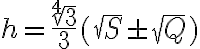 h=\frac{\sqrt[4]{3}}{3}(\sqrt{S} \pm \sqrt{Q})