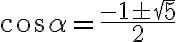 \cos \alpha =\frac{-1 \pm \sqrt{5}}{2}