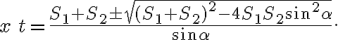 x\,t = \displaystyle {\frac{S_{1}+ S_{2} \pm \sqrt{(S_{1}+S_{2})^{2}- 4S_{1}S_{2}\sin ^{2}\alpha}}{\sin{\alpha}}}.