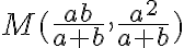 M(\frac{ab}{a+b},\frac{a^2}{a+b})