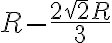 R-\frac{2\sqrt{2}R}{3}