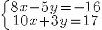 \left\{\begin{array}{c}8x-5y=-16\\ 10x+3y=17\end{array}\right.